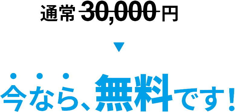 通常30,000円のところ、今なら無料です！